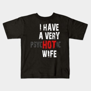 I Have A Very Hot Wife Meme Psychotic Sarcastic Fathers Day Gift Kids T-Shirt